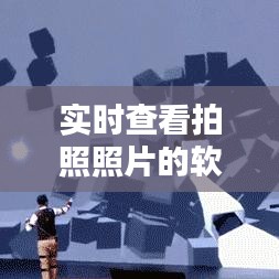 实时查看拍照照片的软件：瞬间捕捉生活美好瞬间