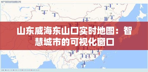 山东威海东山口实时地图：智慧城市的可视化窗口