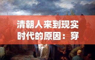 清朝人来到现实时代的原因：穿越时空的奇幻之旅