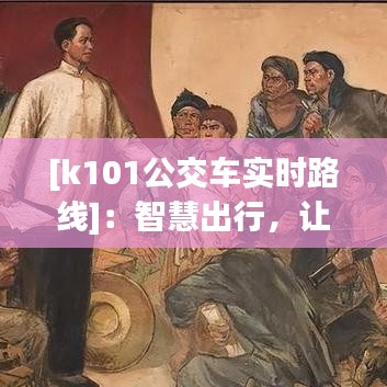 [k101公交车实时路线]：智慧出行，让公交之旅更便捷