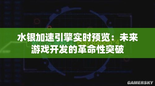 水银加速引擎实时预览：未来游戏开发的革命性突破