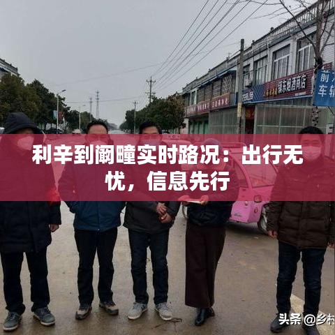 利辛到阚疃实时路况：出行无忧，信息先行