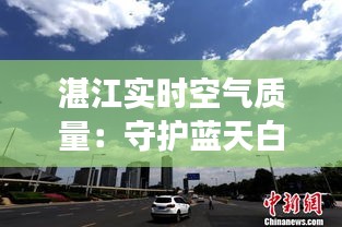 湛江实时空气质量：守护蓝天白云的健康行动