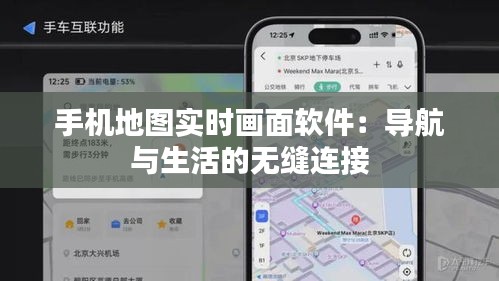 手机地图实时画面软件：导航与生活的无缝连接