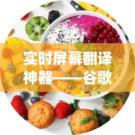 实时屏幕翻译神器——谷歌翻译的强大功能解析