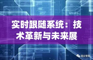 实时跟随系统：技术革新与未来展望