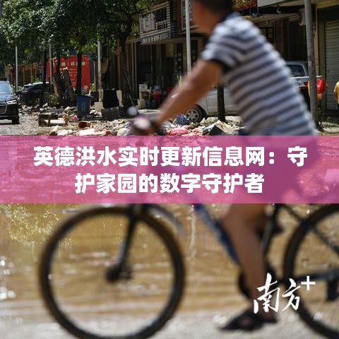 英德洪水实时更新信息网：守护家园的数字守护者