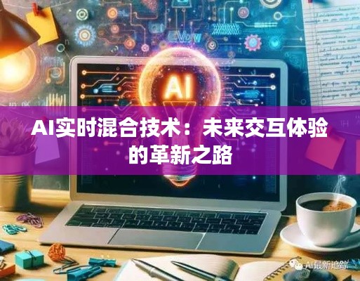 AI实时混合技术：未来交互体验的革新之路