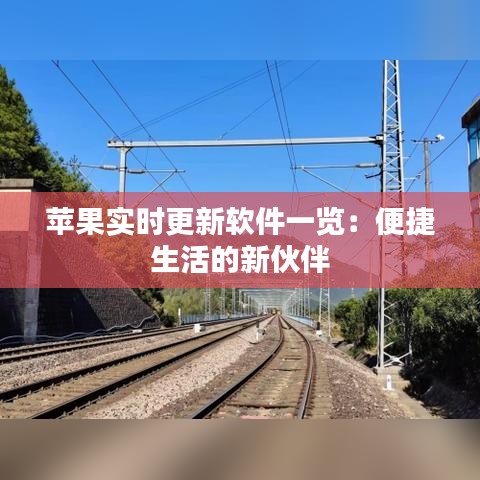 苹果实时更新软件一览：便捷生活的新伙伴