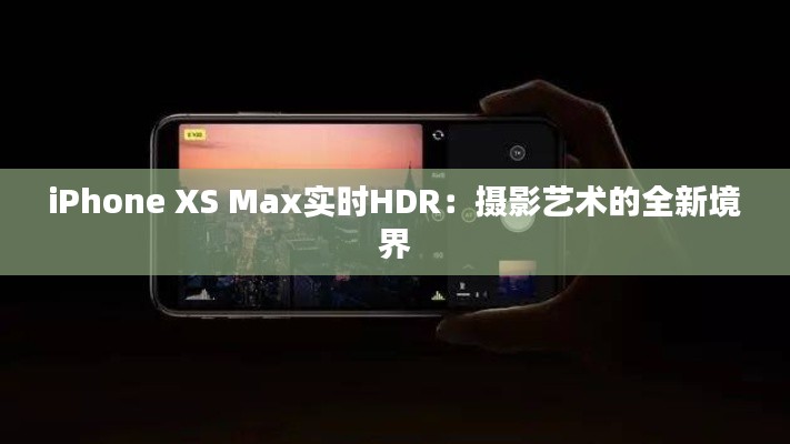 iPhone XS Max实时HDR：摄影艺术的全新境界