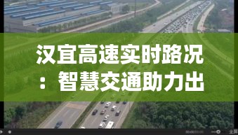 汉宜高速实时路况：智慧交通助力出行无忧