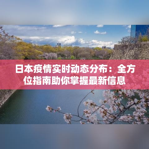 日本疫情实时动态分布：全方位指南助你掌握最新信息