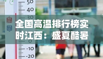 全国高温排行榜实时江西：盛夏酷暑下的“火炉”挑战