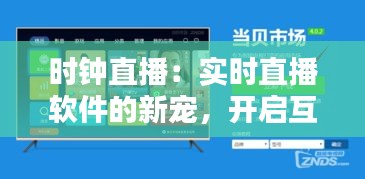 时钟直播：实时直播软件的新宠，开启互动直播新时代