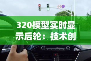 320模型实时显示后轮：技术创新引领未来驾驶体验