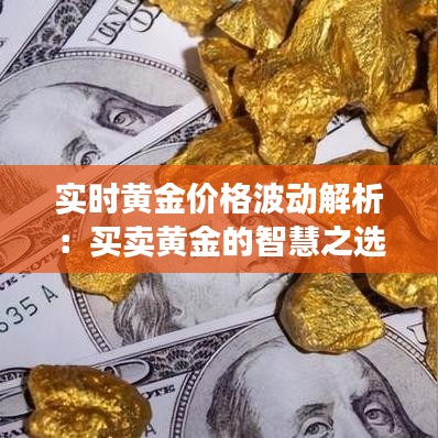 实时黄金价格波动解析：买卖黄金的智慧之选