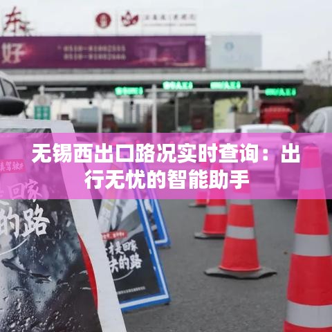 无锡西出口路况实时查询：出行无忧的智能助手