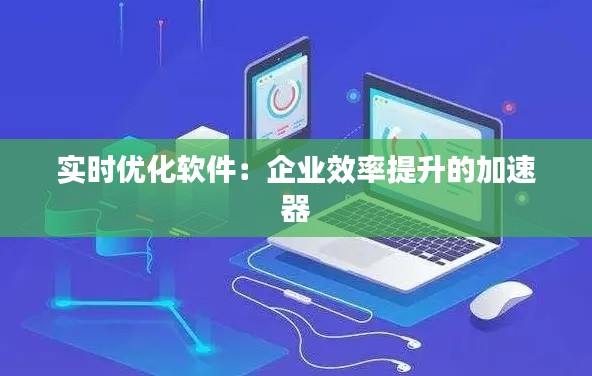 实时优化软件：企业效率提升的加速器