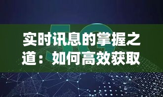 实时讯息的掌握之道：如何高效获取与解读