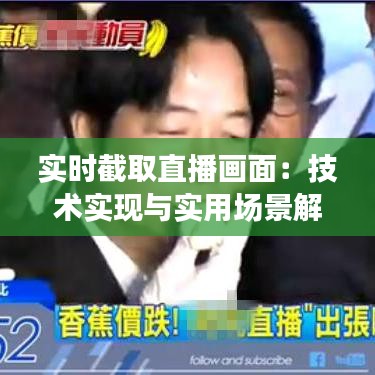 实时截取直播画面：技术实现与实用场景解析