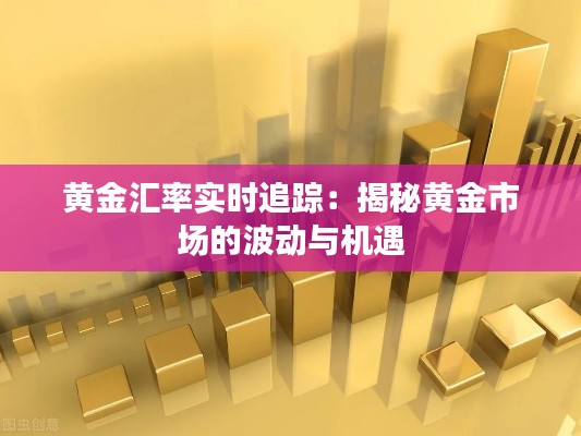 黄金汇率实时追踪：揭秘黄金市场的波动与机遇