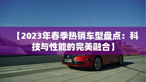 【2023年春季热销车型盘点：科技与性能的完美融合】