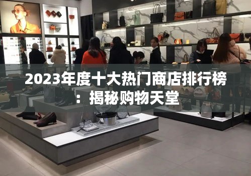 2023年度十大热门商店排行榜：揭秘购物天堂