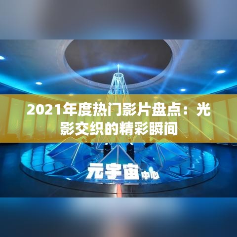 2021年度热门影片盘点：光影交织的精彩瞬间