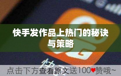 快手发作品上热门的秘诀与策略