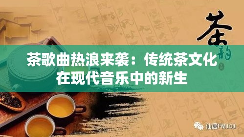 茶歌曲热浪来袭：传统茶文化在现代音乐中的新生