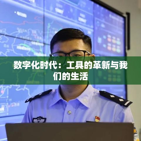 数字化时代：工具的革新与我们的生活