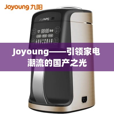 Joyoung——引领家电潮流的国产之光