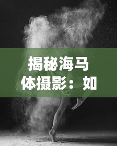 揭秘海马体摄影：如何用镜头捕捉永恒的瞬间