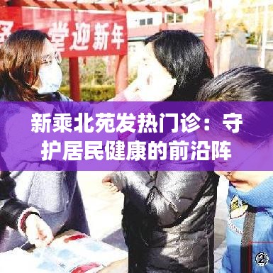 新乘北苑发热门诊：守护居民健康的前沿阵地