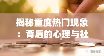 揭秘重度热门现象：背后的心理与社会动力