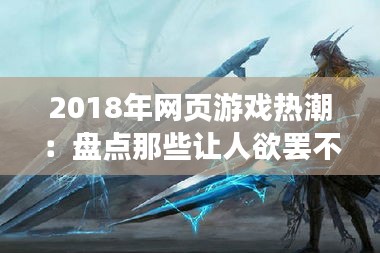 2018年网页游戏热潮：盘点那些让人欲罢不能的热门游戏