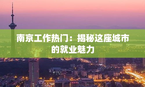 南京工作热门：揭秘这座城市的就业魅力