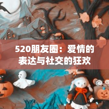 520朋友圈：爱情的表达与社交的狂欢