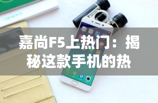 嘉尚F5上热门：揭秘这款手机的热销之谜