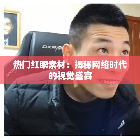 热门红眼素材：揭秘网络时代的视觉盛宴