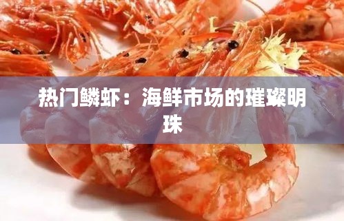 热门鳞虾：海鲜市场的璀璨明珠