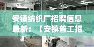 安镇纺织厂招聘信息最新：【安镇普工招聘|安镇技工招聘|安镇工人招聘网】 