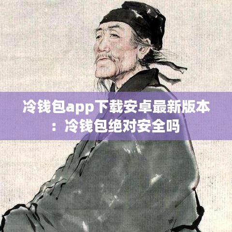 冷钱包app下载安卓最新版本：冷钱包绝对安全吗 