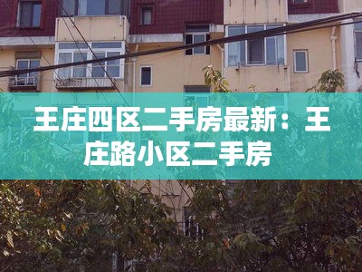 王庄四区二手房最新：王庄路小区二手房 