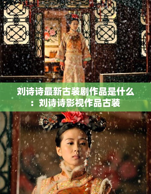 刘诗诗最新古装剧作品是什么：刘诗诗影视作品古装 