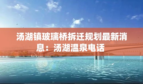 汤湖镇玻璃桥拆迁规划最新消息：汤湖温泉电话 