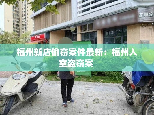 福州新店偷窃案件最新：福州入室盗窃案 