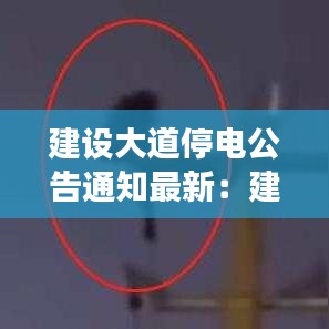 建设大道停电公告通知最新：建设大道延长线最新消息2020 