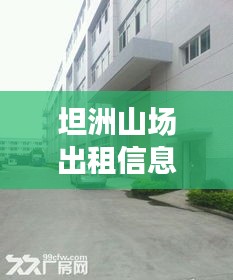 坦洲山场出租信息网最新：坦洲厂房出租网58同城 