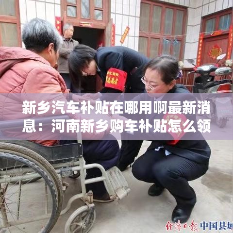 新乡汽车补贴在哪用啊最新消息：河南新乡购车补贴怎么领取 